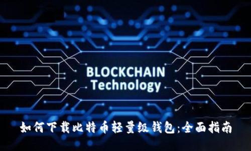 如何下载比特币轻量级钱包：全面指南