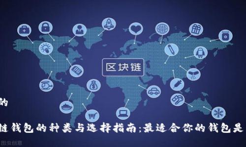 思考的

区块链钱包的种类与选择指南：最适合你的钱包是什么？