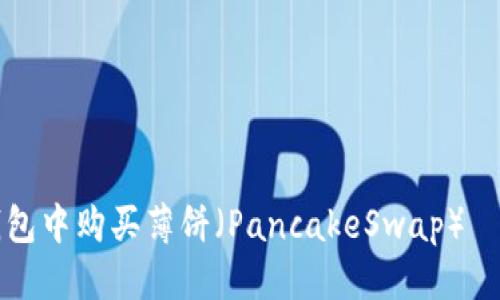 优质
如何在TP钱包中购买薄饼（PancakeSwap）——详细指南