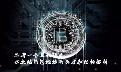 思考一个且的优质
以太坊钱包地址的长度和结构解析