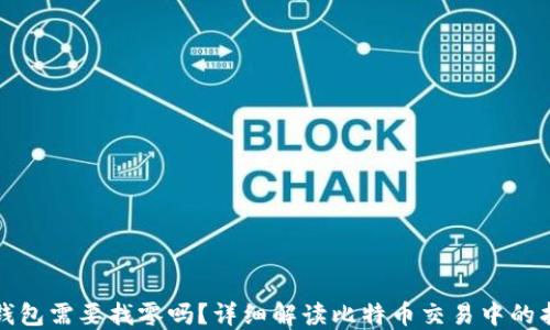 
比特币钱包需要找零吗？详细解读比特币交易中的找零机制