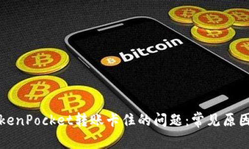 如何解决TokenPocket转账卡住的问题：常见原因与解决方案