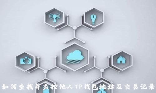   
如何查找并监控他人TP钱包地址及交易记录