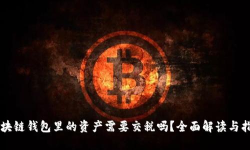 区块链钱包里的资产需要交税吗？全面解读与指南