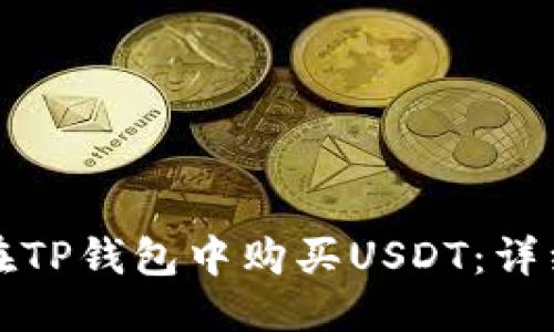 优质 
如何在TP钱包中购买USDT：详细指南
