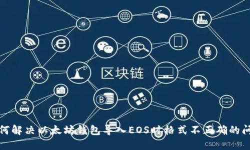 如何解决以太坊钱包导入EOS时格式不正确的问题