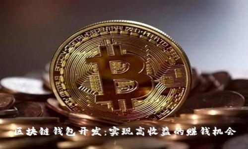 区块链钱包开发：实现高收益的赚钱机会